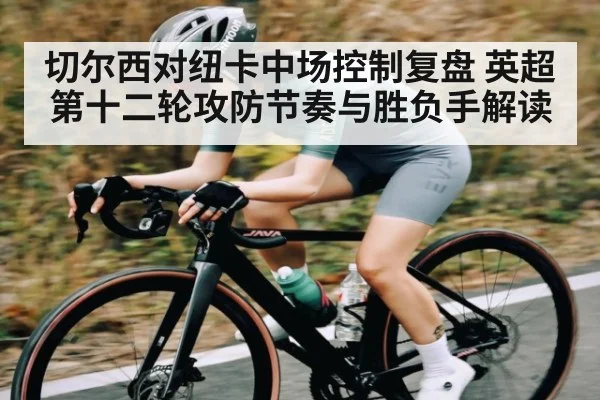切尔西对纽卡中场控制复盘 英超第十二轮攻防节奏与胜负手解读